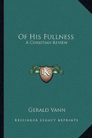 Of His Fullness: A Christian Review 1163189324 Book Cover