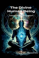 The Divine Human Being - A Supernatural Creation B0FGCM1CXV Book Cover