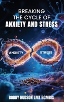 Breaking the Cycle of Anxiety and Stress B0HDQRJMJP Book Cover