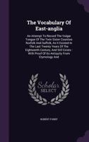 The Vocabulary of East Anglia: An Attempt to Record the Vulgar Tongue of the Twin Sister Counties, N 1016104669 Book Cover