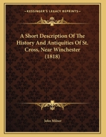 A Short Description Of The History And Antiquities Of St. Cross, Near Winchester 1165880067 Book Cover