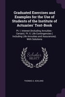 Graduated Exercises and Examples for the Use of Students of the Institute of Actuaries' Text-Book: Pt. I. Interest (Including Annuities - Certain). Pt 137737355X Book Cover