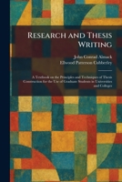 Research and Thesis Writing: A Textbook on the Principles and Techniques of Thesis Construction for the Use of Graduate Students in Universities and Colleges 1025957458 Book Cover