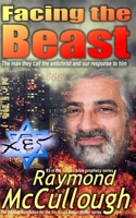 Facing the Beast: The man they call the antichrist, and our response to him 0995540462 Book Cover