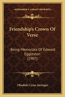 Friendship's Crown of Verse: Being Memorials of Edward Eggleston (Classic Reprint) 1120623251 Book Cover