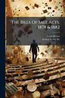 The Bills Of Sale Acts, 1878 & 1882: With Rules Of Court, Forms, And Precedents: And An Epitome Of The Law, As Affected By The Acts: Together With The ... Rules, And Forms Relating To Interpleader... 1276228821 Book Cover