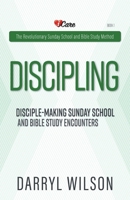 Discipling: Disciple-Making Encounters And Revolutionary Sunday School (The Revolutionary Sunday School and Bible Study Method) B0DXBYXRHJ Book Cover