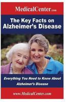 The Key Facts on Alzheimer's Disease: Everything You Need to Know About Alzheimer's Disease 1484867777 Book Cover