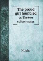 The Proud Girl Humbled: Or The Two Schoolmates, For Little Boys And Little Girls 9354369219 Book Cover
