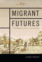 Migrant Futures: Decolonizing Speculation in Financial Times 0822363798 Book Cover
