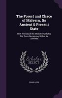 The Forest and Chace of Malvern, Its Ancient & Present State: With Notices of the Most Remarkable Old Trees Remaining Within Its Confines 1356855873 Book Cover