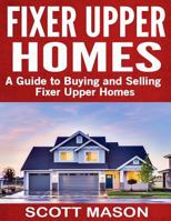 Fixer Upper Homes: A Guide to Buying and Selling Fixer Upper Homes 1545188777 Book Cover