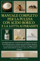 Manuale Completo Per La Pulizia Con Acido Borico E La Lotta Ai Parassiti: Una guida pratica per i proprietari di casa sugli usi sicuri ed efficaci ... priva di sostanze chimiche. (Italian Edition) B0G58ZZP24 Book Cover