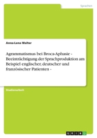 Agrammatismus bei Broca-Aphasie - Beeinträchtigung der Sprachproduktion am Beispiel englischer, deutscher und französischer Patienten - 3640141415 Book Cover
