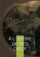 À l'ombre de mes dieux: Plongez dans l'univers symboliste et mystique d'un poète à la recherche de la beauté transcendante (French Edition) 2322559989 Book Cover