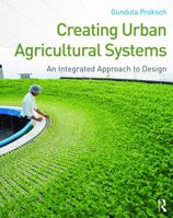Creating Urban Agricultural Systems: An Integrated Approach to Design 0415747937 Book Cover