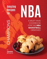 Amazing Recipes for NBA Champions: A Must Have Cookbook for the NBA Basketball Obsessed B0CFZMKRRD Book Cover