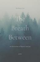 The Breath Between: An Invitation to Mystery and Joy 1594980616 Book Cover