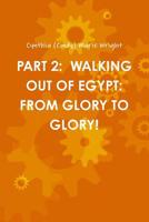 Part 2: Walking Out of Egypt: From Glory to Glory! 0359343627 Book Cover