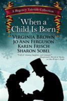 When a Child Is Born: A Regency Yuletide Collection 1410494233 Book Cover