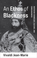 An Ethos of Blackness: Rastafari Cosmology, Culture, and Consciousness 0231209770 Book Cover