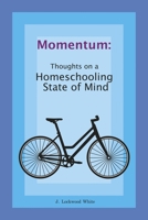 Momentum: Thoughts on a Homeschooling State of Mind: Thoughts on a Homeschooling State of Mind B0F8YTP6GD Book Cover