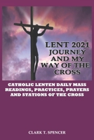 Lent 2021 Journey and My Way of the Cross: Catholic Lenten Daily Mass Readings, Practices, Stations of the Cross and Prayers B08TQ47CNR Book Cover