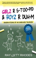 GIRLZ-R-STOO-PID and BOYZ-R-DUH-M: Observations of an Unbiased Traveler 1734095202 Book Cover