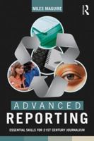 Advanced Reporting: Essential Skills for 21st Century Journalism 0415824281 Book Cover