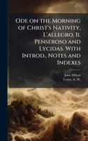 Ode on the Morning of Christ's Nativity, L'allegro, Il Penseroso and Lycidas. With Introd., Notes and Indexes 1025182863 Book Cover