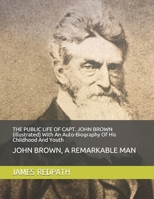 THE PUBLIC LIFE OF CAPT. JOHN BROWN (illustrated) With An Auto-Biography Of His Childhood And Youth: JOHN BROWN, A REMARKABLE MAN B08D4H2Z14 Book Cover