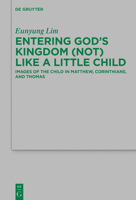 Entering Gods Kingdom (Not) Like A Little Child: Images of the Child in Matthew, 1 Corinthians, and Thomas (Beihefte Zur Zeitschrift Für Die Neutestamentliche Wissenschaft, 243) 3110694980 Book Cover