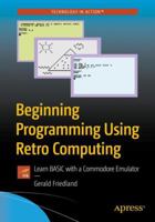 Beginning Programming Using Retro Computing: Learn BASIC with a Commodore Emulator 1484241452 Book Cover
