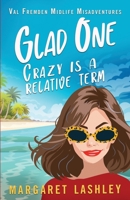 Glad One: Crazy is a Relative Term 0998580902 Book Cover
