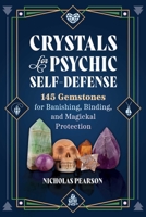 Crystals for Psychic Self-Defense: 145 Gemstones for Banishing, Binding, and Magickal Protection 1644116715 Book Cover
