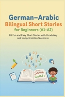German–Arabic Bilingual Short Stories for Beginners (A1–A2): 20 Fun and Easy Short Stories with Vocabulary and Comprehension Questions B0G2RZCSZS Book Cover
