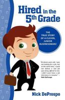 Hired in the 5th Grade: The true story of a clever, junior businessman 1461062268 Book Cover