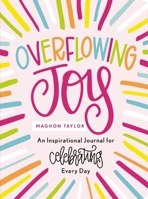 Overflowing Joy: An Inspirational Journal for Celebrating Every Day 1648709036 Book Cover