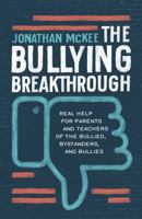 The Bullying Breakthrough: Real Help for Parents and Teachers of the Bullied, Bystanders, and Bullies 1683226887 Book Cover