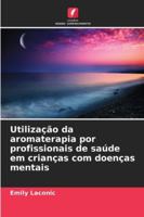 Utilização da aromaterapia por profissionais de saúde em crianças com doenças mentais 6209087965 Book Cover