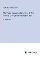 The Visual Instruction Committee Of The Colonial Office; Eight Lectures on India: in large print 3387086741 Book Cover