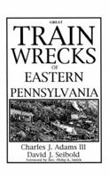 Great Train Wrecks of Eastern Pennsylvania 1880683016 Book Cover