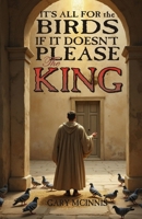 It's All For The Birds If It Doesn't Please The King 1463743289 Book Cover