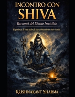 Incontro con Shiva: Racconti del Divino Invisibile Esperienze di vita reale di una connessione oltre i sensi (Italian Edition) B0GBKC5DLD Book Cover
