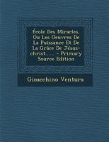 �cole Des Miracles, Ou Les Oeuvres de la Puissance Et de la Gr�ce de J�sus-Christ...... 1175636053 Book Cover