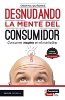 Desnudando la mente del consumidor: Consumer insights en el marketing / Undressing the Consumer's Mind: Consumer Insights in Marketing (Spanish Edition) 607569708X Book Cover