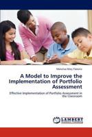 A Model to Improve the Implementation of Portfolio Assessment: Effective Implementation of Portfolio Assessment in the Classroom 365918585X Book Cover