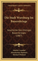 Die Stadt Wurzburg Im Bauernkriege: Geschichte Des Kitzinger Bauernkrieges (1887) 1018474870 Book Cover