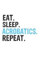Eat Sleep Acrobatics Repeat Best Gift for Acrobatics Fans Notebook A beautiful: Lined Notebook / Journal Gift, Acrobatics Cool quote, 120 Pages, 6 x 9 inches, Personal Diary, Best Gift for Acrobatics  1650051956 Book Cover