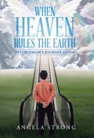 When Heaven Rules the Earth: Intercessor's Journey Guide 1973697432 Book Cover